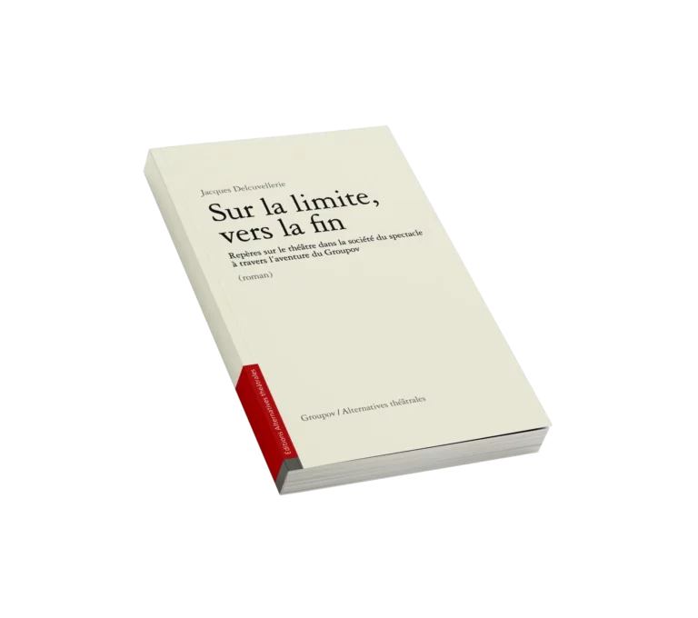 Sur la limite, vers la fin - Jacques Delcuvellerie - Groupov - Alternatives Théâtrales - Hors série