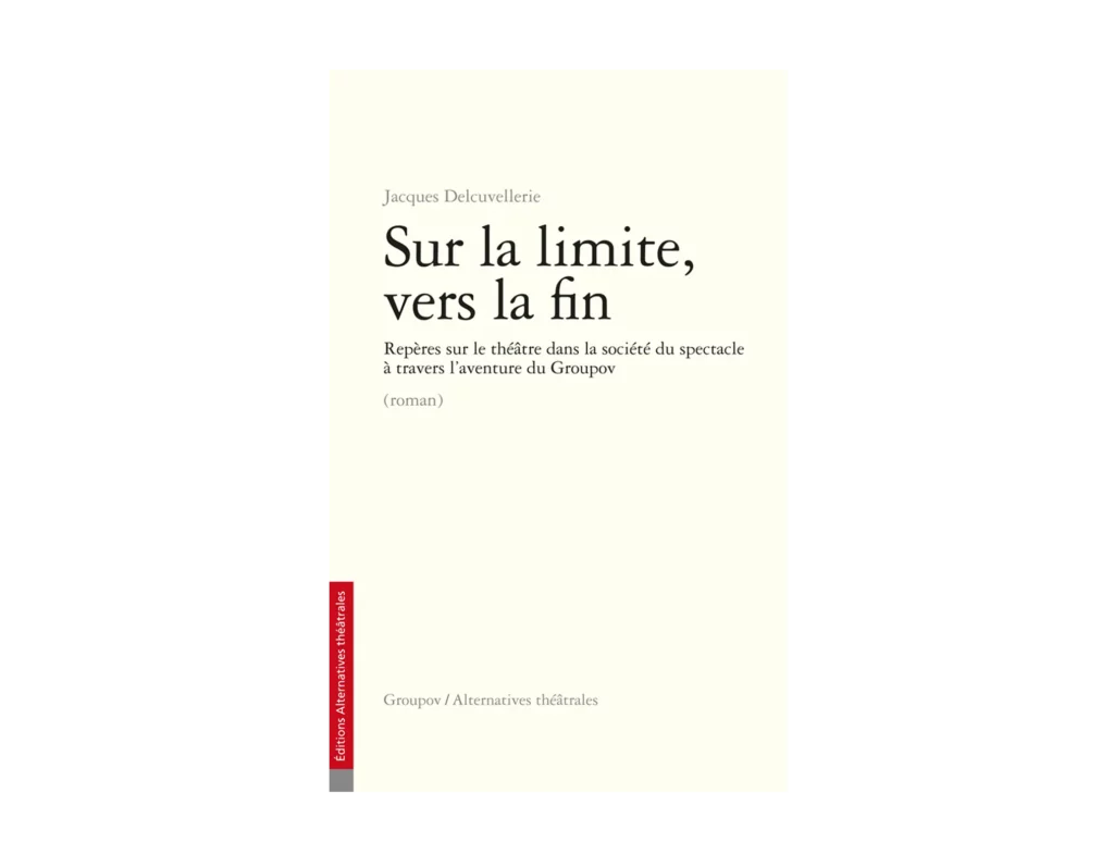 Sur la limite, vers la fin - Jacques Delcuvellerie - Groupov - Alternatives Théâtrales - Hors série